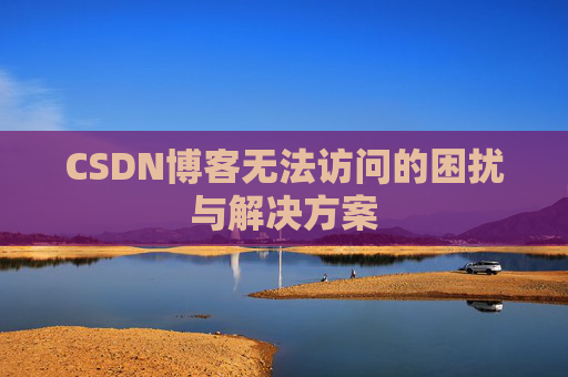 CSDN博客无法访问的困扰与解决方案